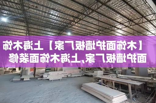 【靠谱买球平台】上海木饰面护墙板厂家,上海木饰面装修多少钱一平方