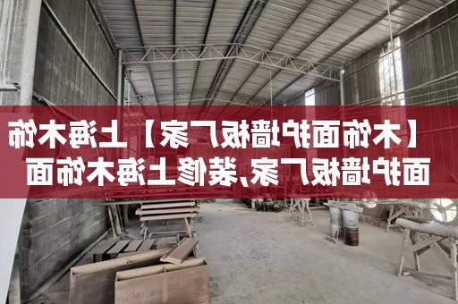 【靠谱买球平台】上海木饰面护墙板厂家,装修上海木饰面板多少一平方